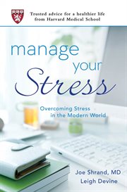 Manage Your Stress : Overcoming Stress in the Modern World (Trusted Advice for a Healthier Life from Harvard Medical Scho cover image