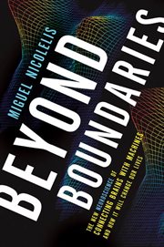 Beyond Boundaries : The New Neuroscience of Connecting Brains with Machines---and How It Will Change Our Lives cover image