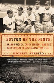 Bottom of the Ninth : Branch Rickey, Casey Stengel, and the Daring Scheme to Save Baseball from Itself cover image