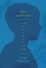 Blue Peninsula : Essential Words for a Life of Loss and Change cover image