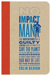No Impact Man : The Adventures of a Guilty Liberal Who Attempts to Save the Planet, and the Discoveries He Makes Abo cover image
