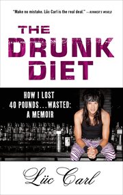 The Drunk Diet : How I Lost 40 Pounds . . . Wasted: A Memoir cover image