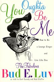 You Oughta Be Me : How to Be a Lounge Singer and Live Like One cover image