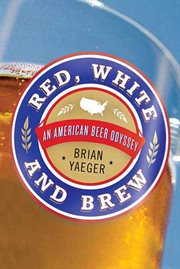 Red, White, and Brew : An American Beer Odyssey cover image