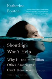 Shouting Won't Help : Why I--and 50 Million Other Americans--Can't Hear You cover image