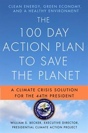 The 100 Day Action Plan to Save the Planet : A Climate Crisis Solution for the 44th President cover image