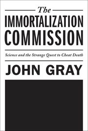 The Immortalization Commission : Science and the Strange Quest to Cheat Death cover image