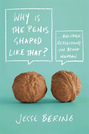 Why Is the Penis Shaped Like That? : And Other Reflections on Being Human cover image
