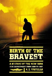 Birth of the Bravest : A History of the New York Fire Department From 1609 To 1887 cover image