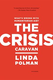 The Crisis Caravan : What's Wrong with Humanitarian Aid? cover image