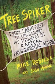 Tree Spiker : From Earth First! to Lowbagging: My Struggles in Radical Environmental Action cover image