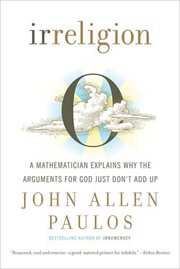 Irreligion : A Mathematician Explains Why the Arguments for God Just Don't Add Up cover image