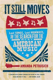 It Still Moves : Lost Songs, Lost Highways, and the Search for the Next American Music cover image
