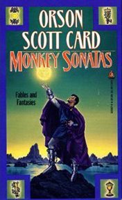 Monkey Sonatas : The Short Fiction of Orson Scott Card: Fables and Fantasies cover image