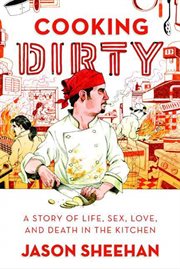 Cooking Dirty : A Story of Life, Sex, Love and Death in the Kitchen cover image