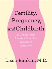 Fertility, pregnancy, and childbirth : a gynecologist answers your most embarrassing questions cover image