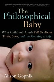 The Philosophical Baby : What Children's Minds Tell Us About Truth, Love, and the Meaning of Life cover image