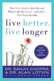 Live better, live longer : the new studies that reveal what's really good---and bad---for your health cover image