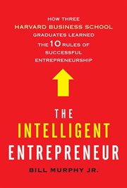 The Intelligent Entrepreneur : How Three Harvard Business School Graduates Learned the 10 Rules of Successful Entrepreneurship cover image