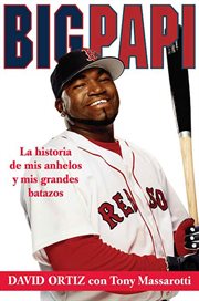 Big Papi : La Historia de Mis Anhelos y Mis Grandes Batazos cover image