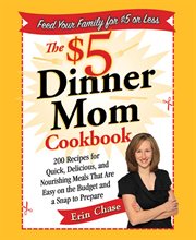 The $5 Dinner Mom Cookbook : 200 Recipes for Quick, Delicious, and Nourishing Meals That Are Easy on the Budget and a Snap to Pre cover image