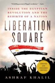 Liberation Square : Inside the Egyptian Revolution and the Rebirth of a Nation cover image
