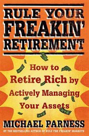 Rule Your Freakin' Retirement : How to Retire Rich by Actively Managing Your Assets cover image