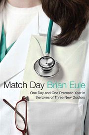 Match Day : One Day and One Dramatic Year in the Lives of Three New Doctors cover image