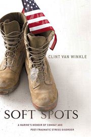 Soft spots : a marine's memoir of combat and post traumatic stress disorder cover image
