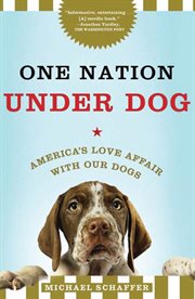 One Nation Under Dog : Adventures in the New World of Prozac-Popping Puppies, Dog-Park Politics, and Organic Pet Food cover image
