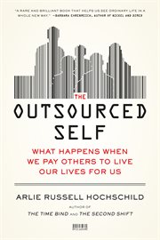 The Outsourced Self : What Happens When We Pay Others to Live Our Lives for Us cover image