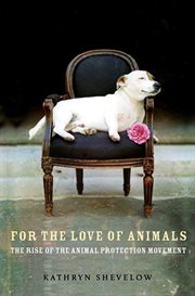 For the Love of Animals : The Rise of the Animal Protection Movement cover image