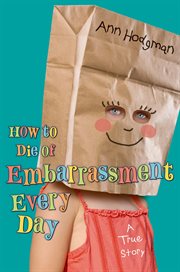 How to Die of Embarrassment Every Day : A True Story cover image