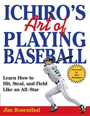 Ichiro's Art of Playing Baseball : Learn How to Hit, Steal, and Field Like an All-Star cover image
