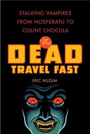 The Dead Travel Fast : Stalking Vampires from Nosferatu to Count Chocula cover image