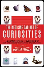 The Medicine Cabinet of Curiosities : An Unconventional Compendium of Health Facts & Oddities, from Asthmatic Mice to Plants that Can Kill cover image