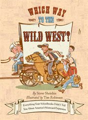 Which Way to the Wild West? : Everything Your Schoolbooks Didn't Tell You About Westward Expansion cover image