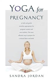 Yoga for Pregnancy : Ninety-Two Safe, Gentle Stretches Appropriate for Pregnant Women & New Mothers cover image