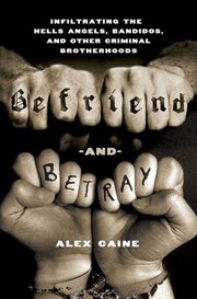 Befriend and Betray : Infiltrating the Hells Angels, Bandidos and Other Criminal Brotherhoods cover image