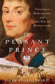 The Peasant Prince : Thaddeus Kosciuszko and the Age of Revolution cover image