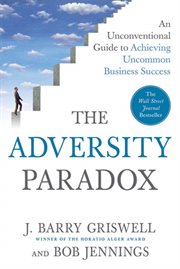 The Adversity Paradox : An Unconventional Guide to Achieving Uncommon Business Success cover image