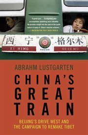 China's Great Train : Beijing's Drive West and the Campaign to Remake Tibet cover image