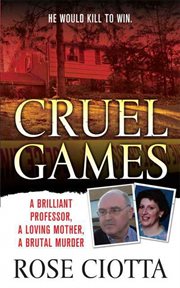 Cruel Games : A Brilliant Professor, A Loving Mother, A Brutal Murder cover image