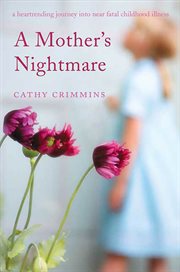 A Mother's Nightmare : A Heartrending Journey into Near Fatal Childhood Illness cover image