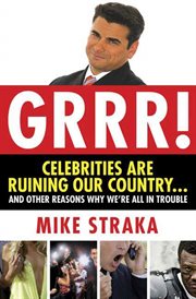 Grrr! Celebrities Are Ruining Our Country...and Other Reasons Why We're All in Trouble cover image