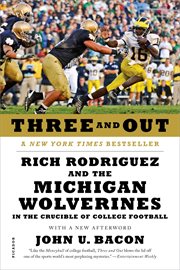 Three and Out : Rich Rodriguez and the Michigan Wolverines in the Crucible of College Football cover image