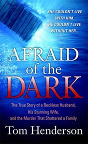 Afraid of the Dark : The True Story of a Reckless Husband, his Stunning Wife, and the Murder that Shattered a Family cover image