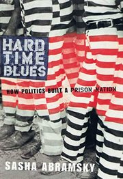 Hard Time Blues : How Politics Built a Prison Nation cover image