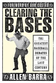 Clearing the Bases : The Greatest Baseball Debates of the Last Century cover image