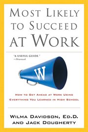 Most Likely to Succeed at Work : How to Get Ahead at Work Using Everything You Learned in High School cover image